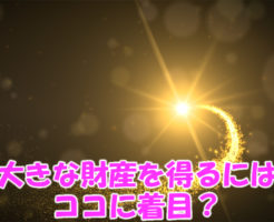 大きな財産を得るには、ココに着目