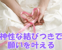 神性な結びつきで願いを叶える