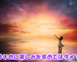 はじめに楽しみを求めてはダメ？
