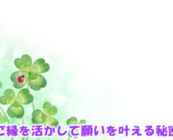 ご縁を活かして願いを叶える秘密