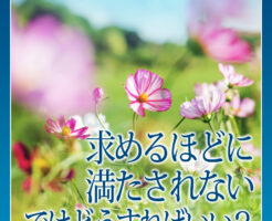 求めるほどに満たされない、ではどうすればいい？