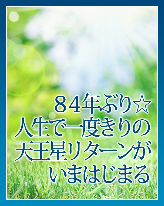 ８４年ぶり☆人生で一度きりの 天王星リターンがいまはじまる