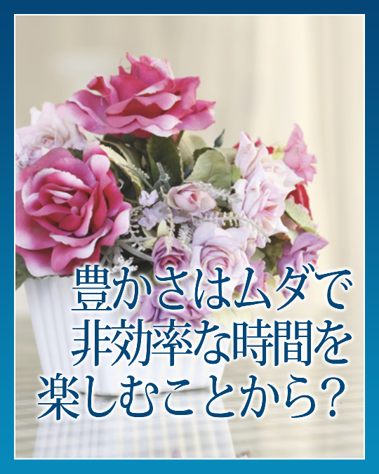 豊かさはムダで非効率な時間を楽しむことから