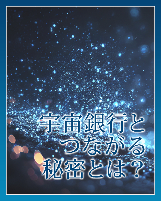宇宙銀行とつながる秘密とは